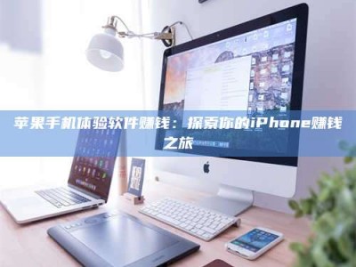 昌乐苹果手机体验软件赚钱：探索你的iPhone赚钱之旅