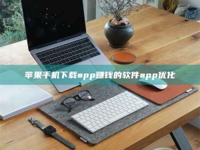 昌乐苹果手机下载app赚钱的软件app优化