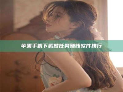 昌乐苹果手机下载做任务赚钱软件排行