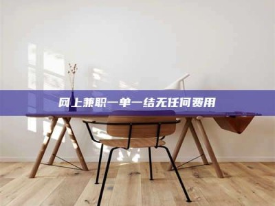 昌乐网上兼职一单一结无任何费用