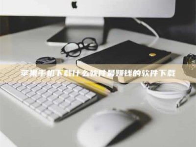 昌乐苹果手机下载什么软件最赚钱的软件下载