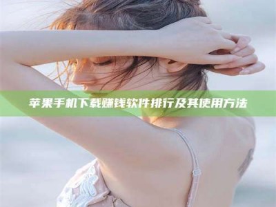 昌乐苹果手机下载赚钱软件排行及其使用方法