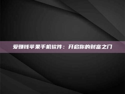 昌乐爱赚钱苹果手机软件：开启你的财富之门