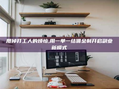 昌乐甩掉打工人的烦恼,用一单一结佣金制开启副业新模式
