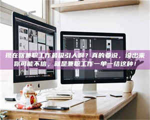 昌乐现在啥兼职工作最吸引人啊？真的要说，说出来你可能不信，就是兼职工作一单一结这种！ 第1张