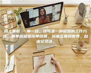 昌乐网上兼职 一单一结，这可是一种超赞的工作方式，简单说就是按单结算，风靡互联网世界，自由又灵活。 第1张