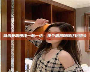 昌乐网络兼职赚钱一单一结：换个思路聊聊这份甜头 第1张