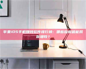 昌乐苹果iOS手机赚钱软件排行榜：哪些应用最能帮你增收？ 第1张