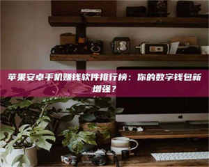 昌乐苹果安卓手机赚钱软件排行榜：你的数字钱包新增强？ 第1张