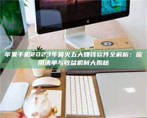 昌乐苹果手机2023年最火五大赚钱软件全解析：应用清单与收益机制大揭秘 第1张