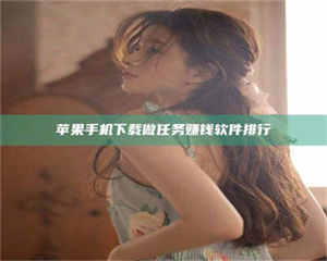 昌乐苹果手机下载做任务赚钱软件排行 第1张