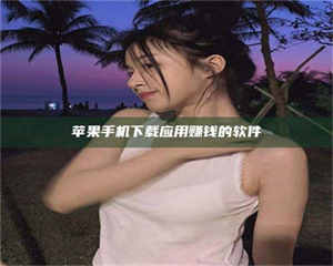 昌乐苹果手机下载应用赚钱的软件 第1张